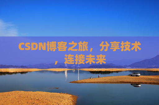 CSDN博客之旅,分享技术,连接未来
