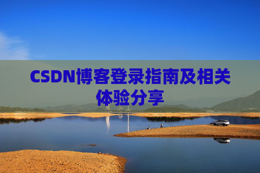CSDN博客登录指南及相关体验分享